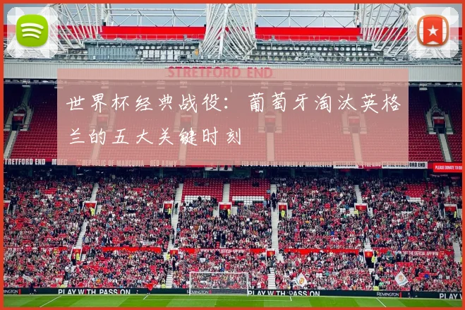世界杯经典战役：葡萄牙淘汰英格兰的五大关键时刻