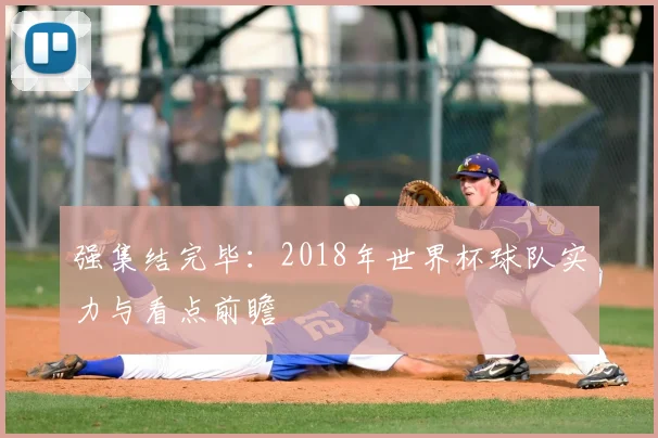 强集结完毕：2018年世界杯球队实力与看点前瞻