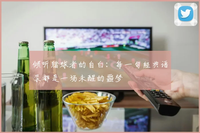倾听赌球者的自白：每一句经典语录都是一场未醒的噩梦