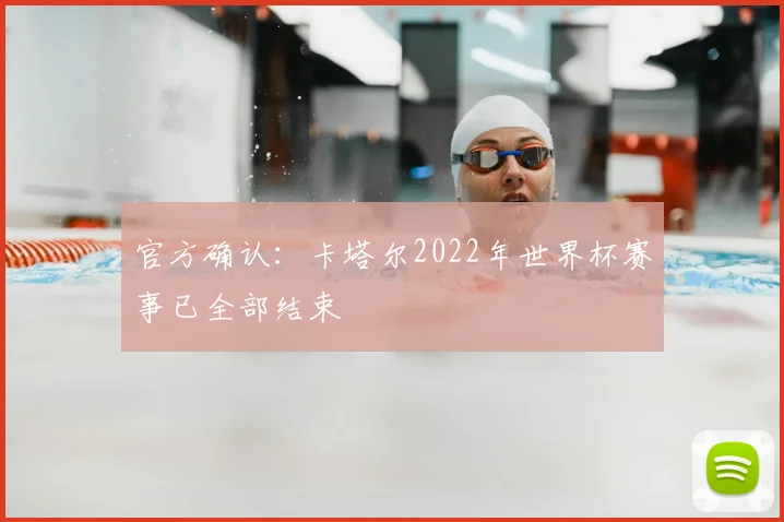 官方确认：卡塔尔2022年世界杯赛事已全部结束